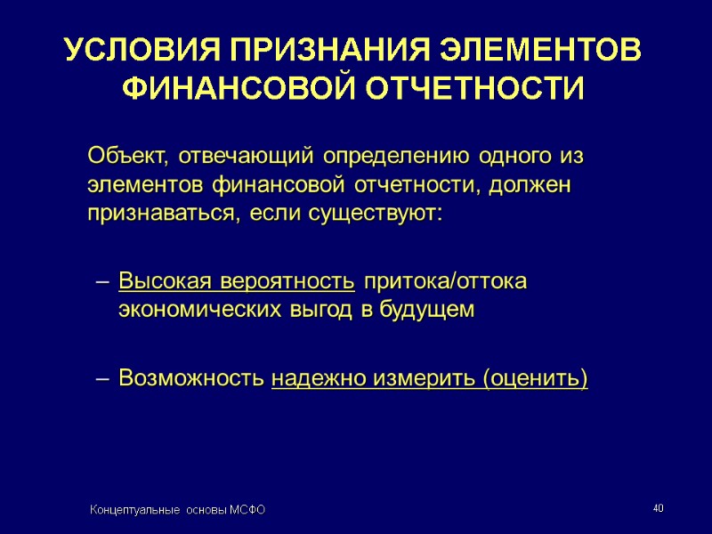 Концептуальные основы МСФО 40 УСЛОВИЯ ПРИЗНАНИЯ ЭЛЕМЕНТОВ ФИНАНСОВОЙ ОТЧЕТНОСТИ  Объект, отвечающий определению одного